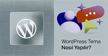 WordPress Tema Nasıl Yapılır? Adım Adım Kapsamlı Rehber